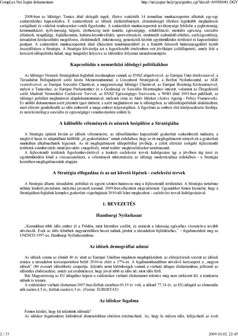 A szakterületi munkacsoportok tevékenysége felölelte a jogbiztonság, kommunikáció, nyilvánosság, képzés, élethosszig tartó tanulás, egészségügy, rehabilitáció, mentális egészség, szociális ellátások,