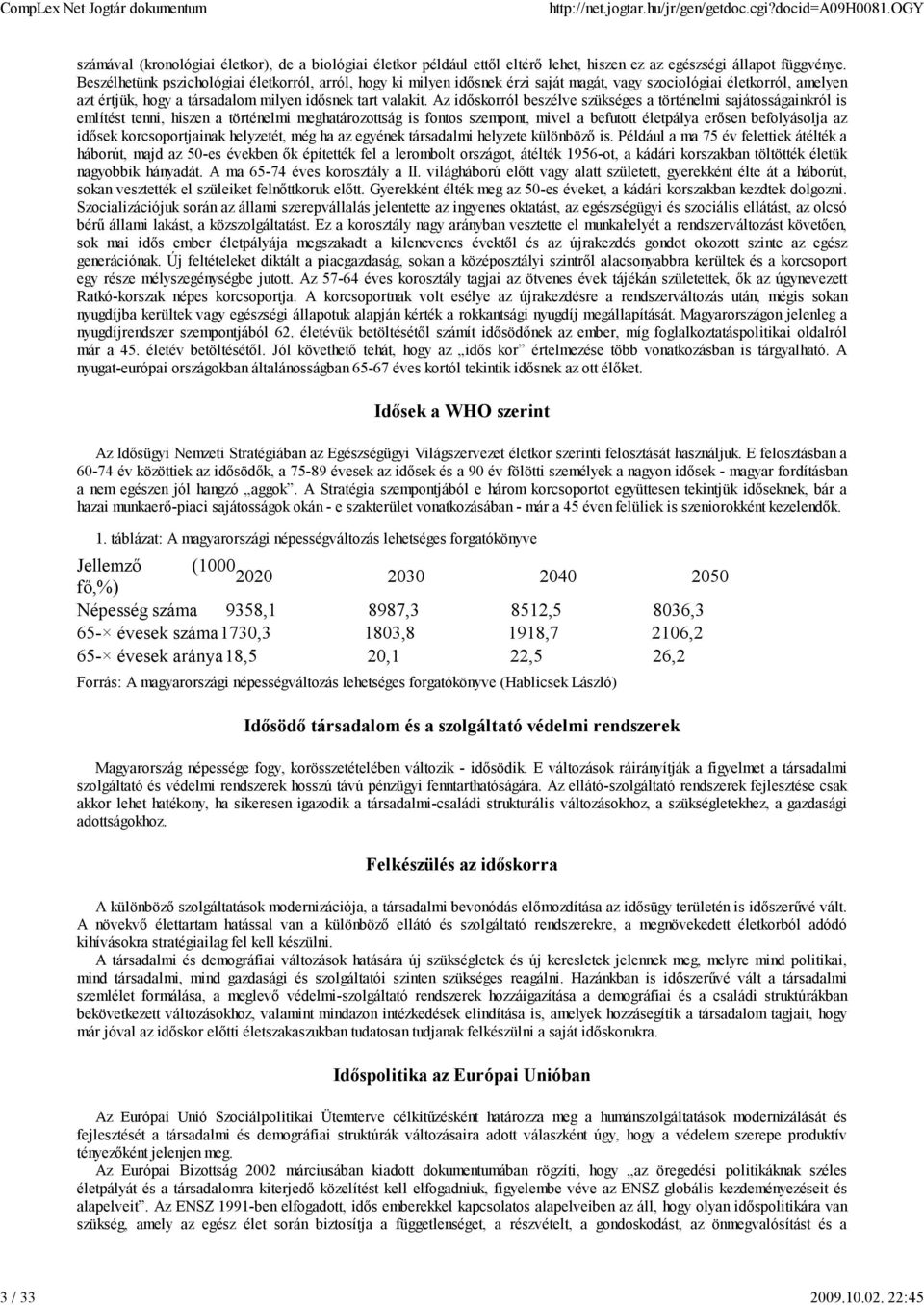 Az időskorról beszélve szükséges a történelmi sajátosságainkról is említést tenni, hiszen a történelmi meghatározottság is fontos szempont, mivel a befutott életpálya erősen befolyásolja az idősek