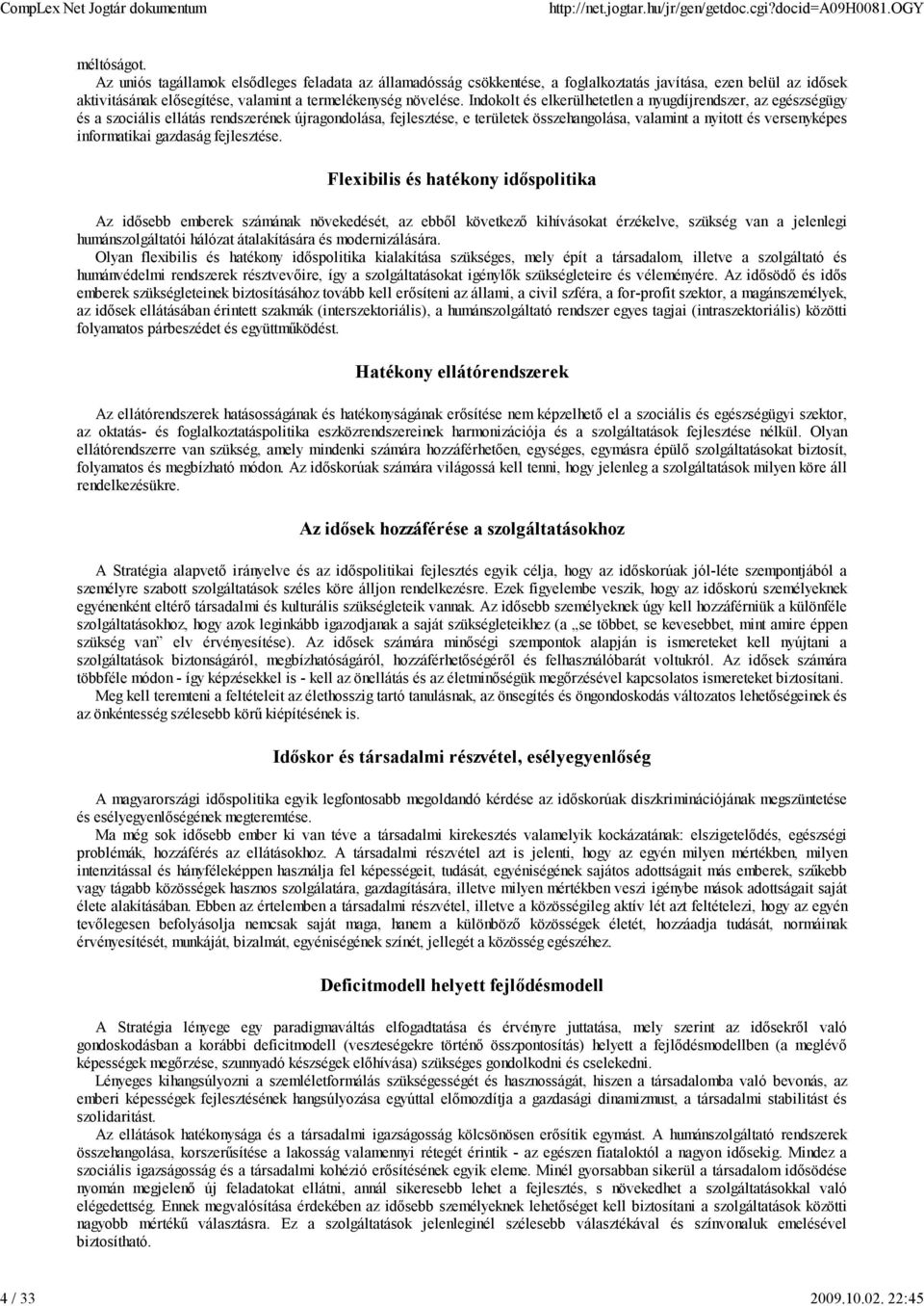 Indokolt és elkerülhetetlen a nyugdíjrendszer, az egészségügy és a szociális ellátás rendszerének újragondolása, fejlesztése, e területek összehangolása, valamint a nyitott és versenyképes