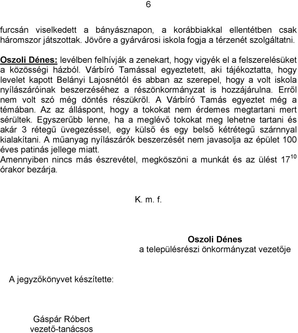 Várbíró Tamással egyeztetett, aki tájékoztatta, hogy levelet kapott Belányi Lajosnétól és abban az szerepel, hogy a volt iskola nyílászáróinak beszerzéséhez a részönkormányzat is hozzájárulna.