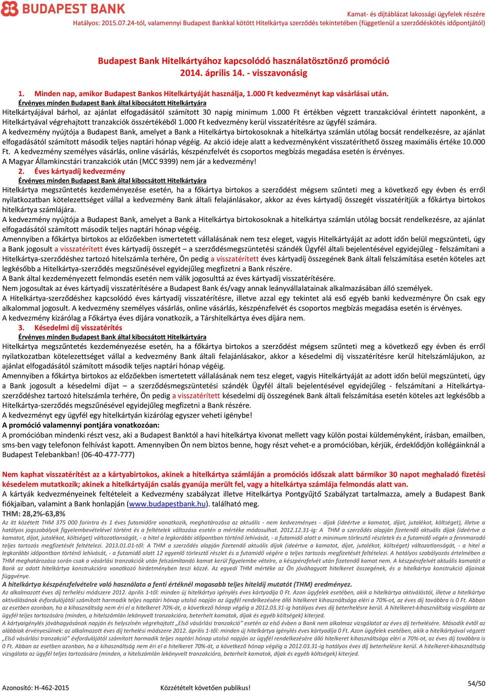 000 Ft értékben végzett tranzakcióval érintett naponként, a Hitelkártyával végrehajtott tranzakciók összértékéből 1.000 Ft kedvezmény kerül visszatérítésre az ügyfél számára.