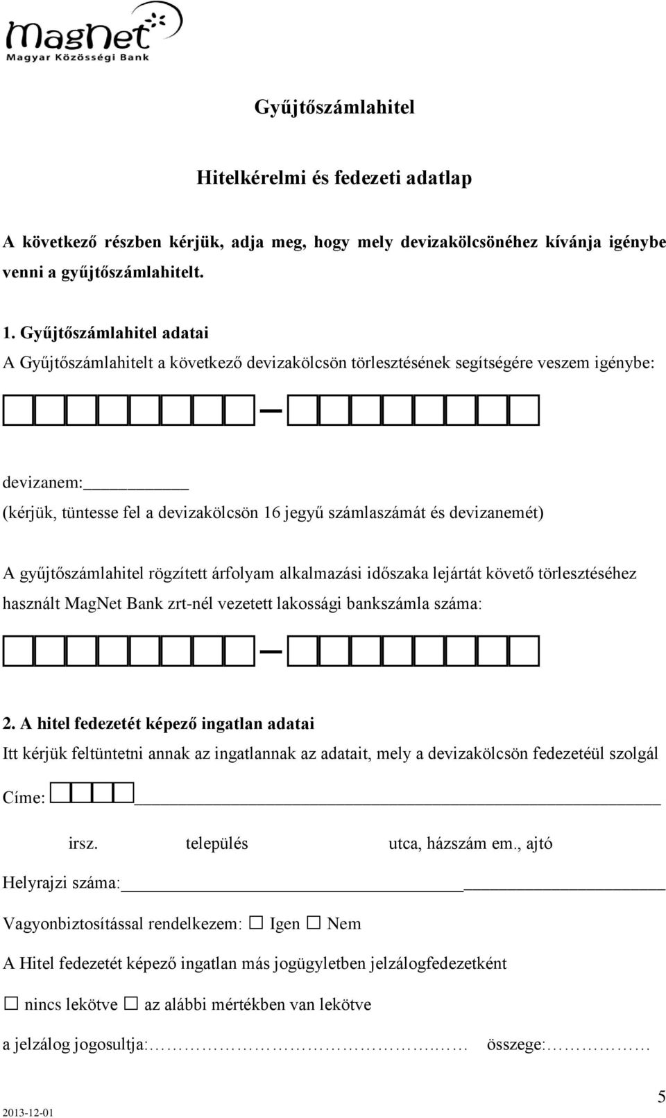 devizanemét) A gyűjtőszámlahitel rögzített árfolyam alkalmazási időszaka lejártát követő törlesztéséhez használt MagNet Bank zrt-nél vezetett lakossági bankszámla száma: - 2.