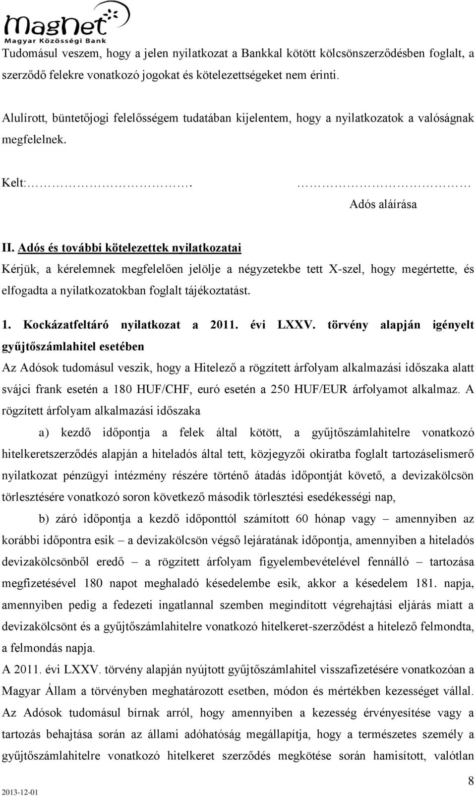 Adós és további kötelezettek nyilatkozatai Kérjük, a kérelemnek megfelelően jelölje a négyzetekbe tett X-szel, hogy megértette, és elfogadta a nyilatkozatokban foglalt tájékoztatást. 1.