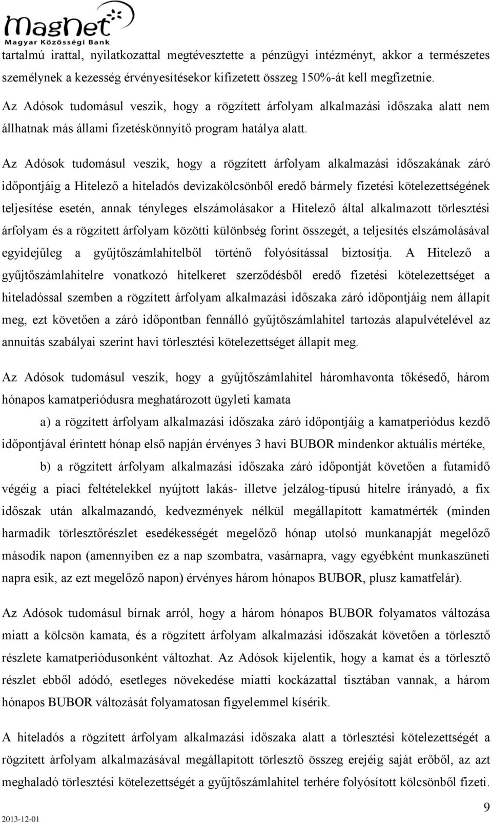 Az Adósok tudomásul veszik, hogy a rögzített árfolyam alkalmazási időszakának záró időpontjáig a Hitelező a hiteladós devizakölcsönből eredő bármely fizetési kötelezettségének teljesítése esetén,