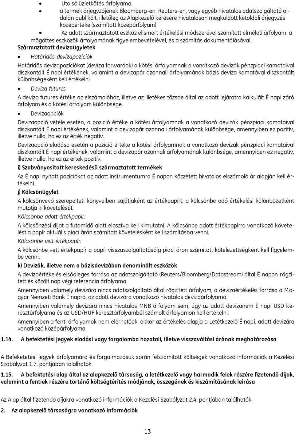 (számított középárfolyam) Az adott származtatott eszköz elismert értékelési módszerével számított elméleti árfolyam, a mögöttes eszközök árfolyamának figyelembevételével, és a számítás