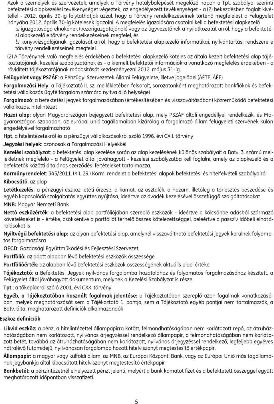 április 30-ig folytathatják azzal, hogy a Törvény rendelkezéseinek történő megfelelést a Felügyelet irányába 2012. április 30-ig kötelesek igazolni.