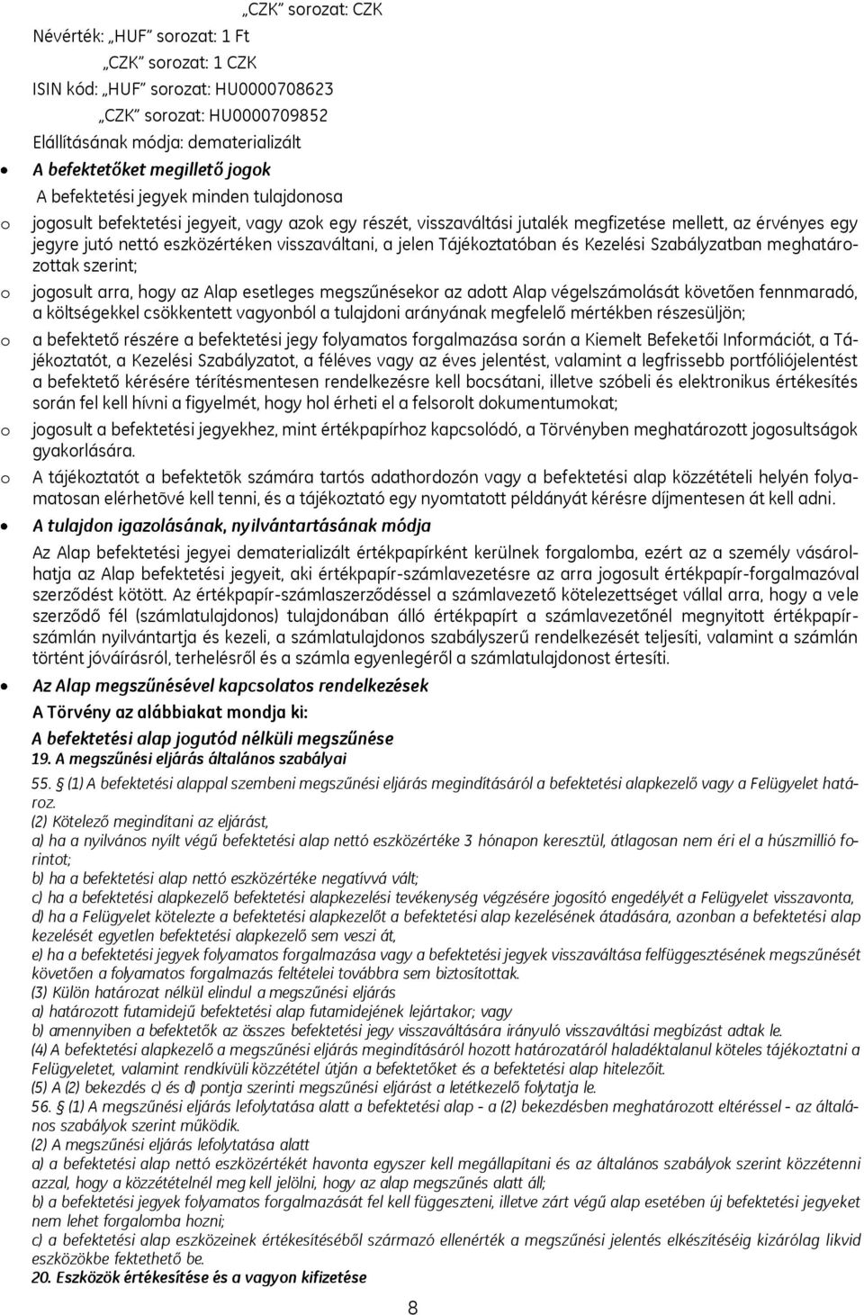 visszaváltani, a jelen Tájékoztatóban és Kezelési Szabályzatban meghatározottak szerint; jogosult arra, hogy az Alap esetleges megszűnésekor az adott Alap végelszámolását követően fennmaradó, a