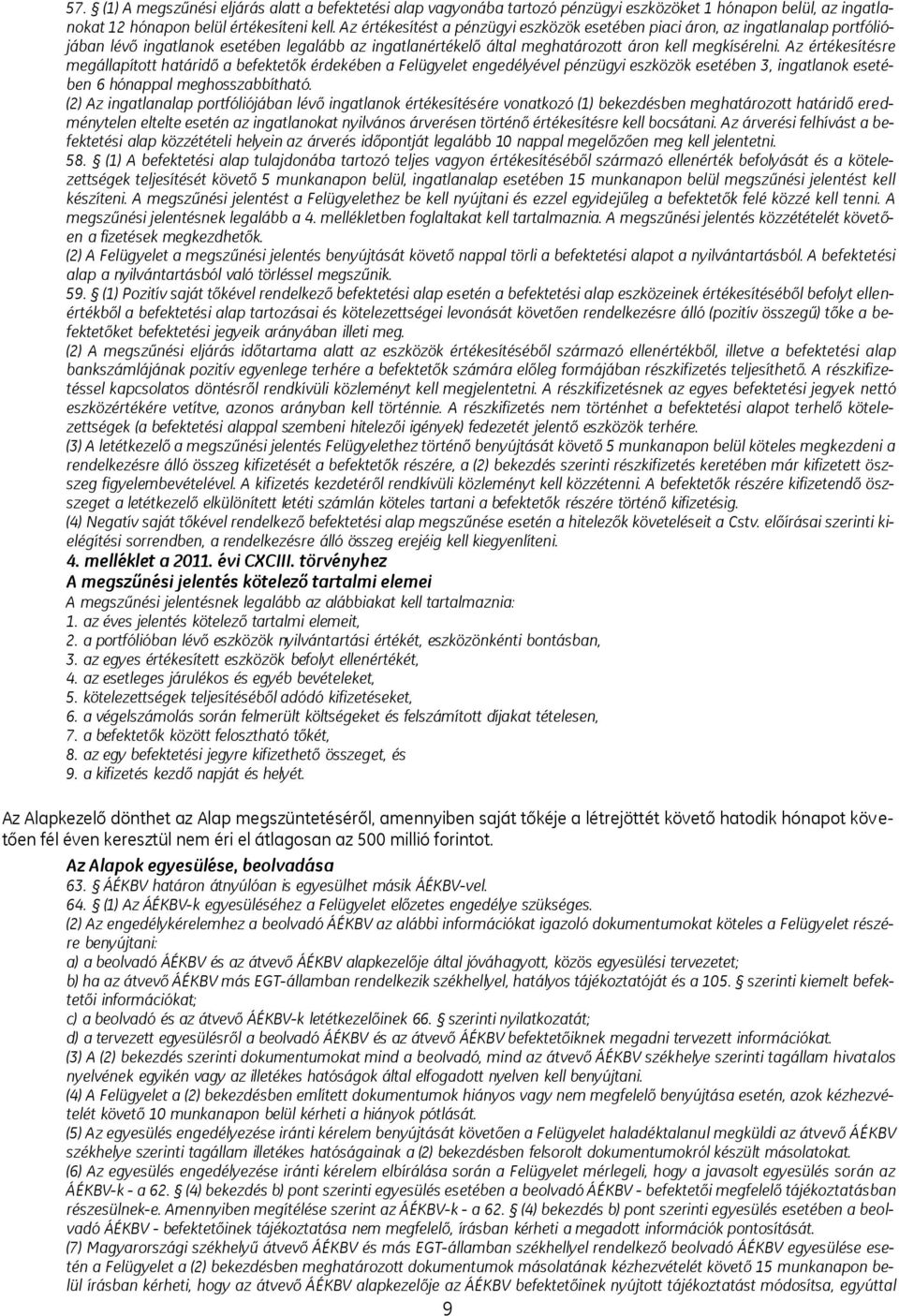 Az értékesítésre megállapított határidő a befektetők érdekében a Felügyelet engedélyével pénzügyi eszközök esetében 3, ingatlanok esetében 6 hónappal meghosszabbítható.