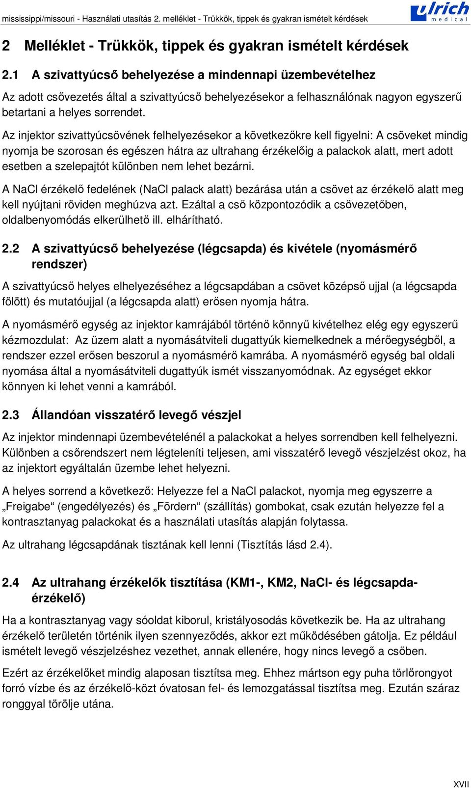 Az injektor szivattyúcsövének felhelyezésekor a következkre kell figyelni: A csöveket mindig nyomja be szorosan és egészen hátra az ultrahang érzékelig a palackok alatt, mert adott esetben a