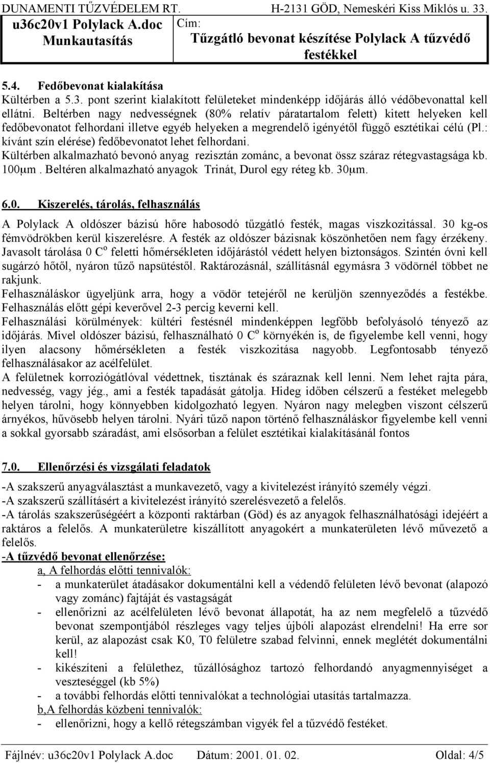 : kívánt szín elérése) fedőbevonatot lehet felhordani. Kültérben alkalmazható bevonó anyag rezisztán zománc, a bevonat össz száraz rétegvastagsága kb. 100µm.