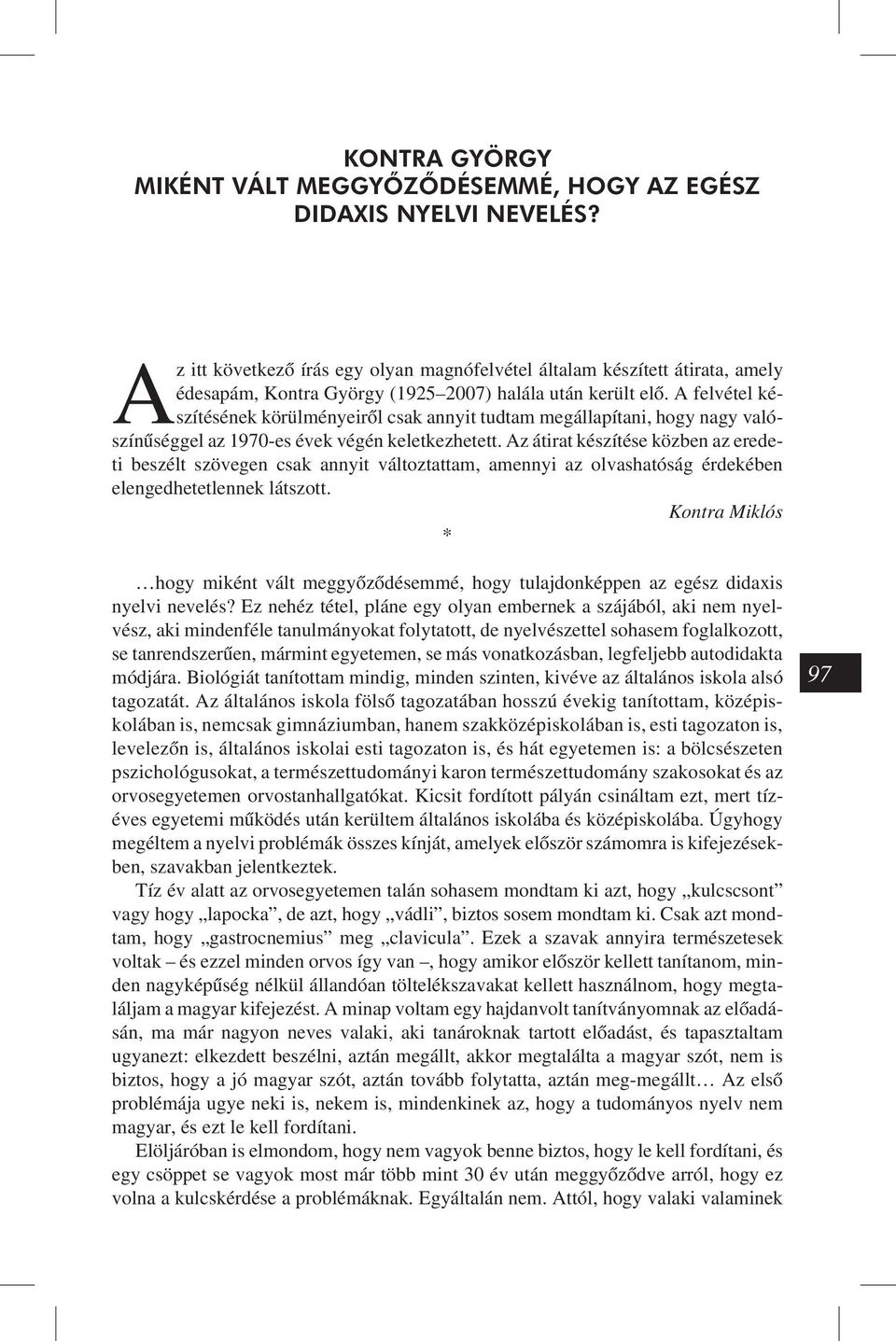 A felvétel készítésének körülményeirõl csak annyit tudtam megállapítani, hogy nagy valószínûséggel az 1970-es évek végén keletkezhetett.