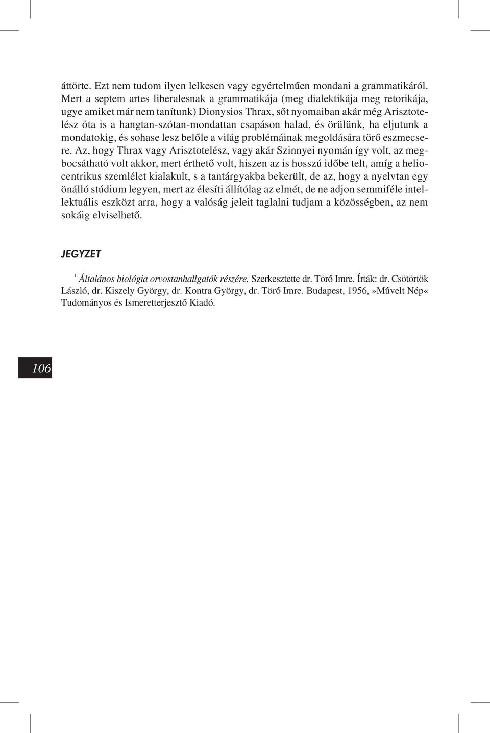 csapáson halad, és örülünk, ha eljutunk a mondatokig, és sohase lesz belõle a világ problémáinak megoldására törõ eszmecsere.