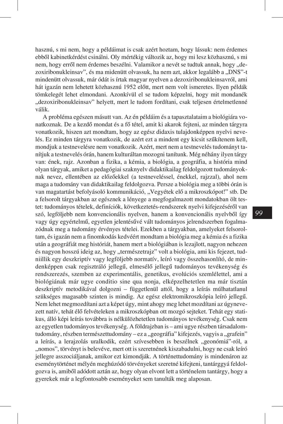 Valamikor a nevét se tudtuk annak, hogy dezoxiribonukleinsav, és ma midenütt olvassuk, ha nem azt, akkor legalább a DNS -t mindenütt olvassuk, már ódát is írtak magyar nyelven a