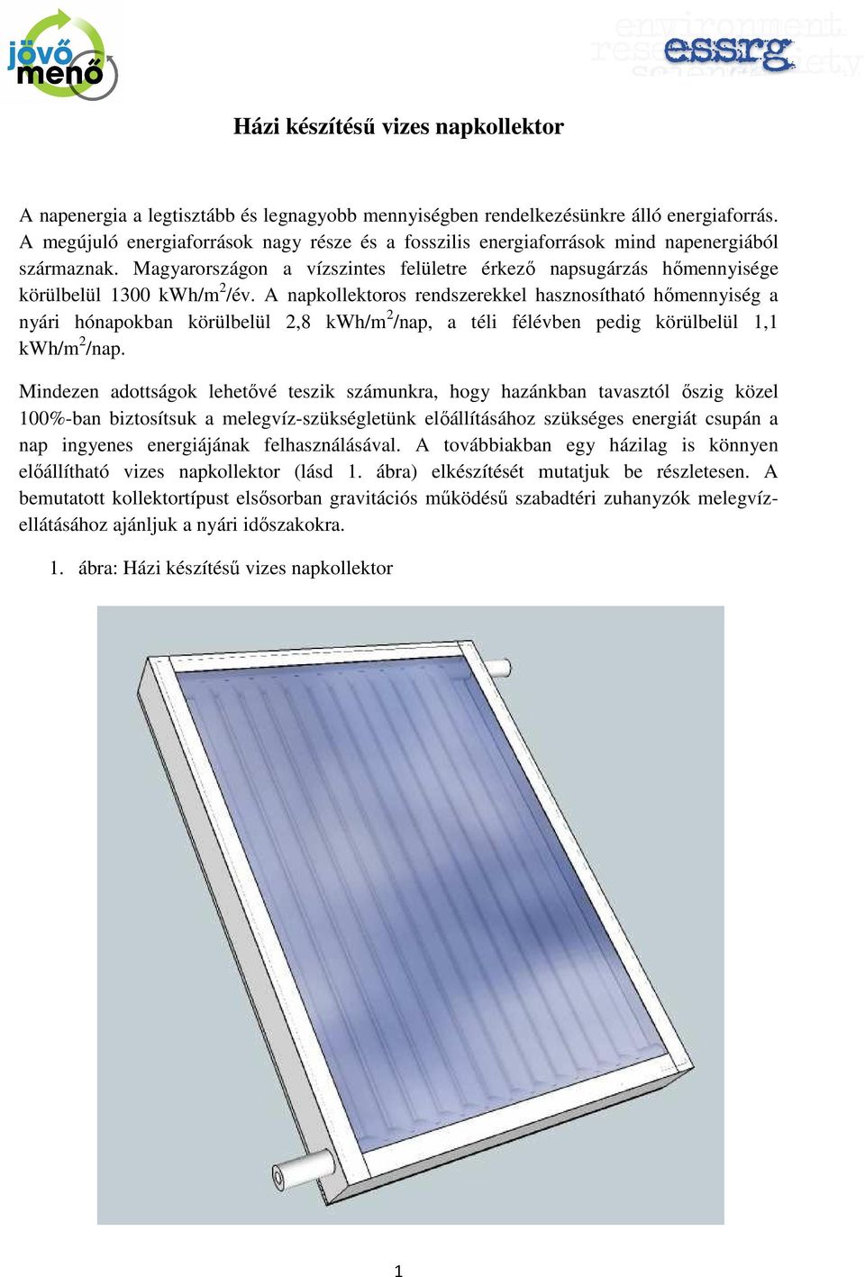 A napkollektoros rendszerekkel hasznosítható hımennyiség a nyári hónapokban körülbelül 2,8 kwh/m 2 /nap, a téli félévben pedig körülbelül 1,1 kwh/m 2 /nap.