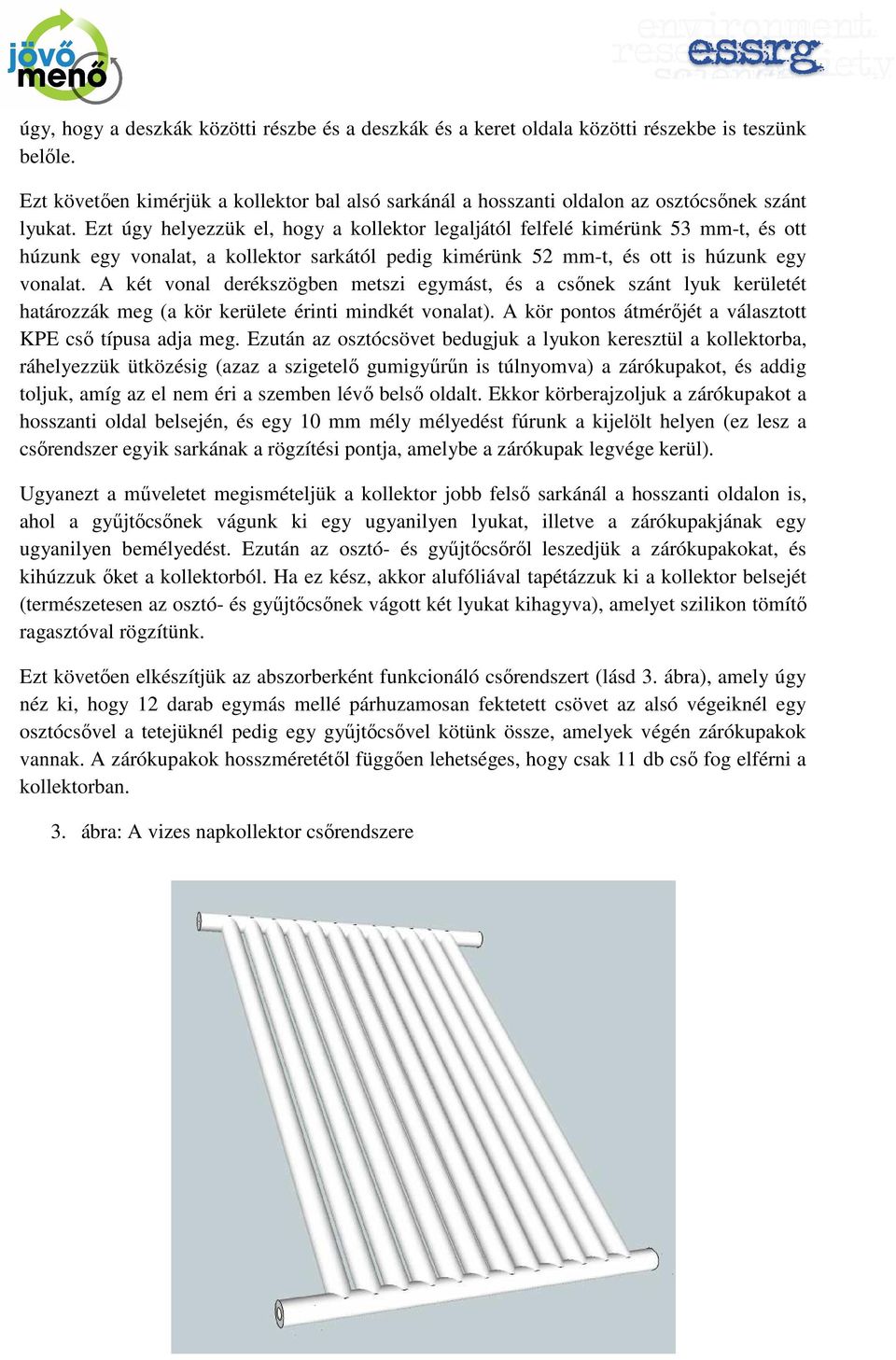 Ezt úgy helyezzük el, hogy a kollektor legaljától felfelé kimérünk 53 mm-t, és ott húzunk egy vonalat, a kollektor sarkától pedig kimérünk 52 mm-t, és ott is húzunk egy vonalat.