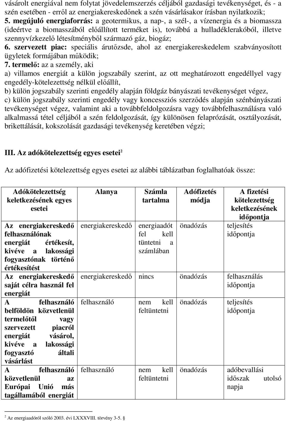 létesítménybıl származó gáz, biogáz; 6. szervezett piac: speciális árutızsde, ahol az energiakereskedelem szabványosított ügyletek formájában mőködik; 7.