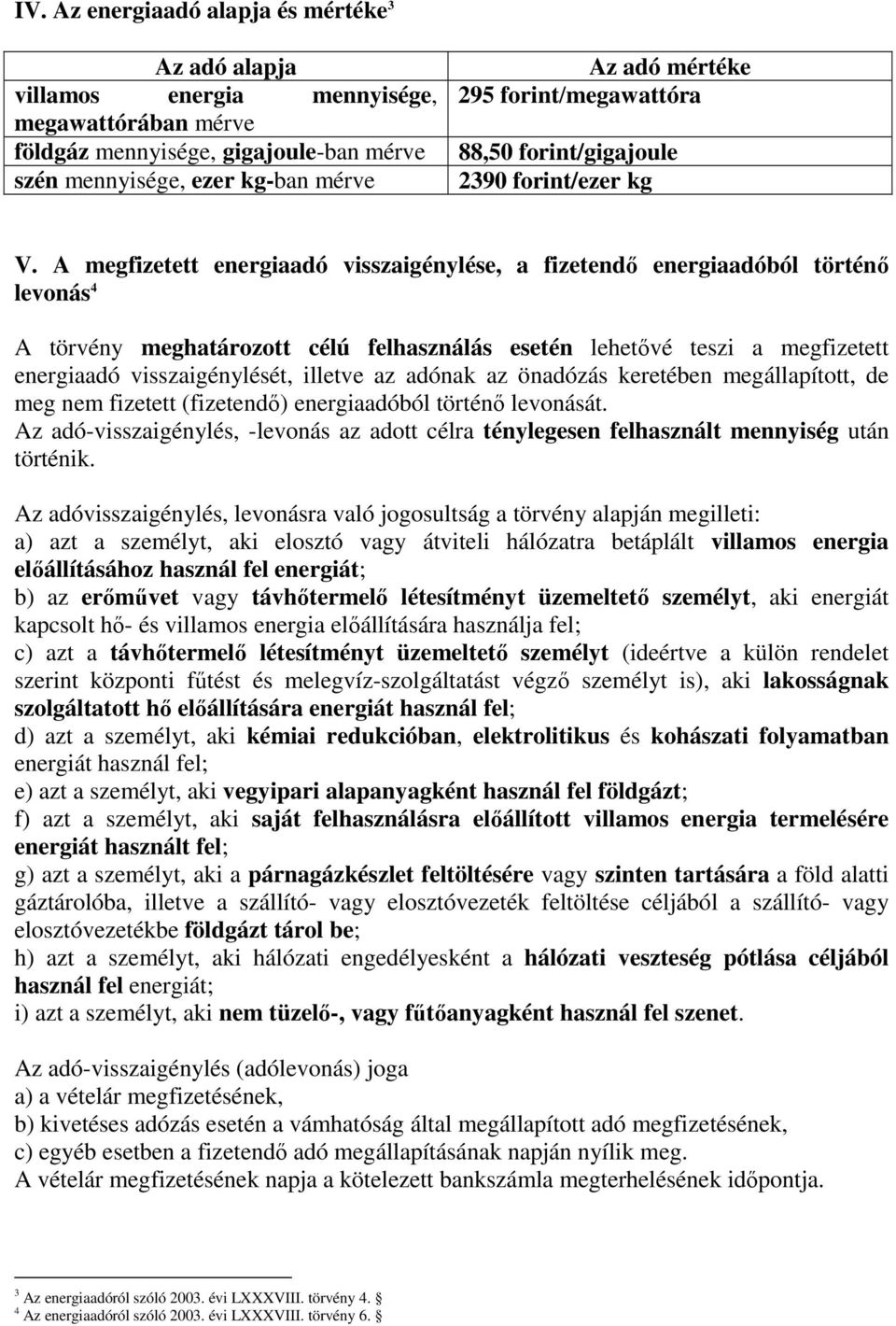 A megfizetett energiaadó visszaigénylése, a fizetendı energiaadóból történı levonás 4 A törvény meghatározott célú felhasználás esetén lehetıvé teszi a megfizetett energiaadó visszaigénylését,