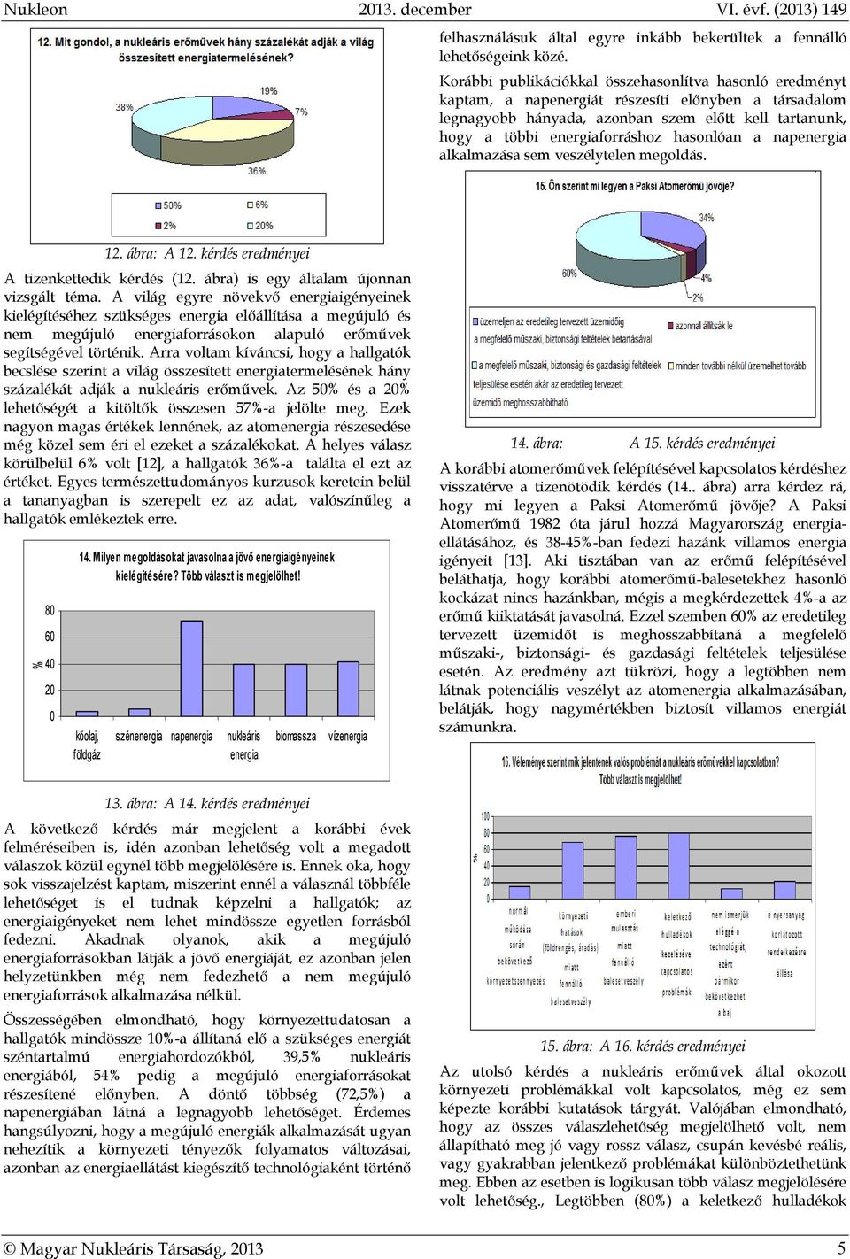 hasonlóan a napenergia alkalmazása sem veszélytelen megoldás. 12. ábra: A 12. kérdés eredményei A tizenkettedik kérdés (12. ábra) is egy általam újonnan vizsgált téma.