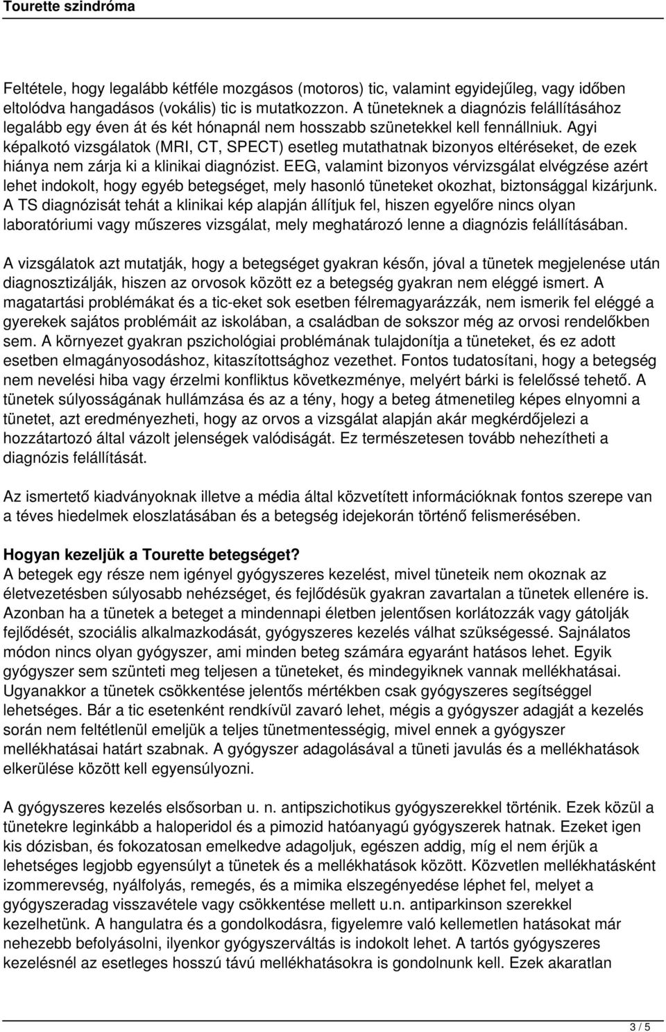 Agyi képalkotó vizsgálatok (MRI, CT, SPECT) esetleg mutathatnak bizonyos eltéréseket, de ezek hiánya nem zárja ki a klinikai diagnózist.