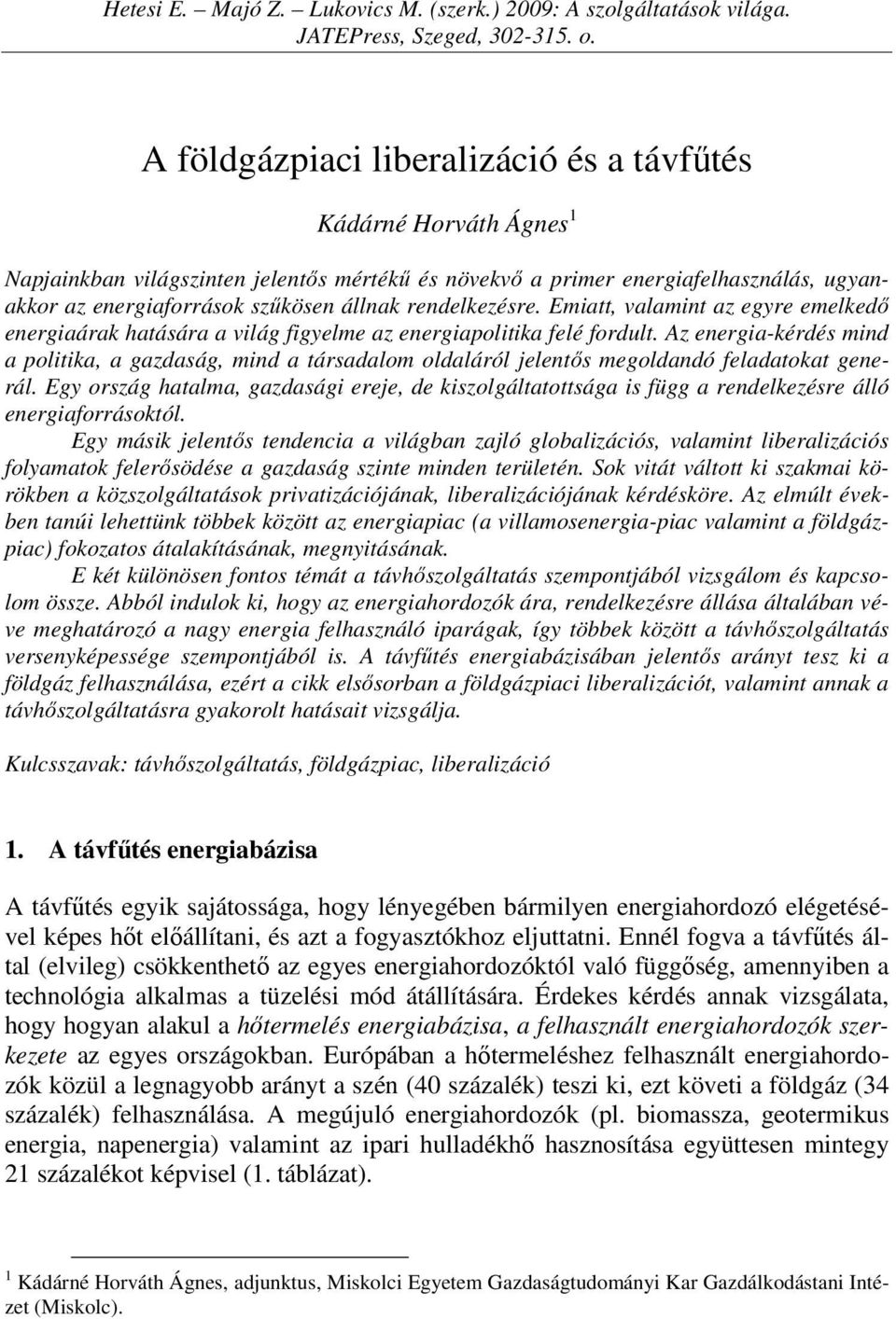 rendelkezésre. Emiatt, valamint az egyre emelkedő energiaárak hatására a világ figyelme az energiapolitika felé fordult.