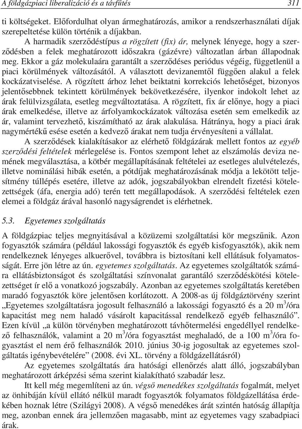 Ekkor a gáz molekulaára garantált a szerződéses periódus végéig, függetlenül a piaci körülmények változásától. A választott devizanemtől függően alakul a felek kockázatviselése.