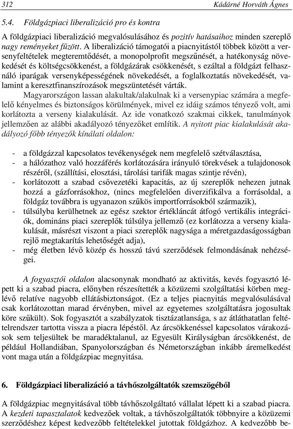 ezáltal a földgázt felhasználó iparágak versenyképességének növekedését, a foglalkoztatás növekedését, valamint a keresztfinanszírozások megszüntetését várták.