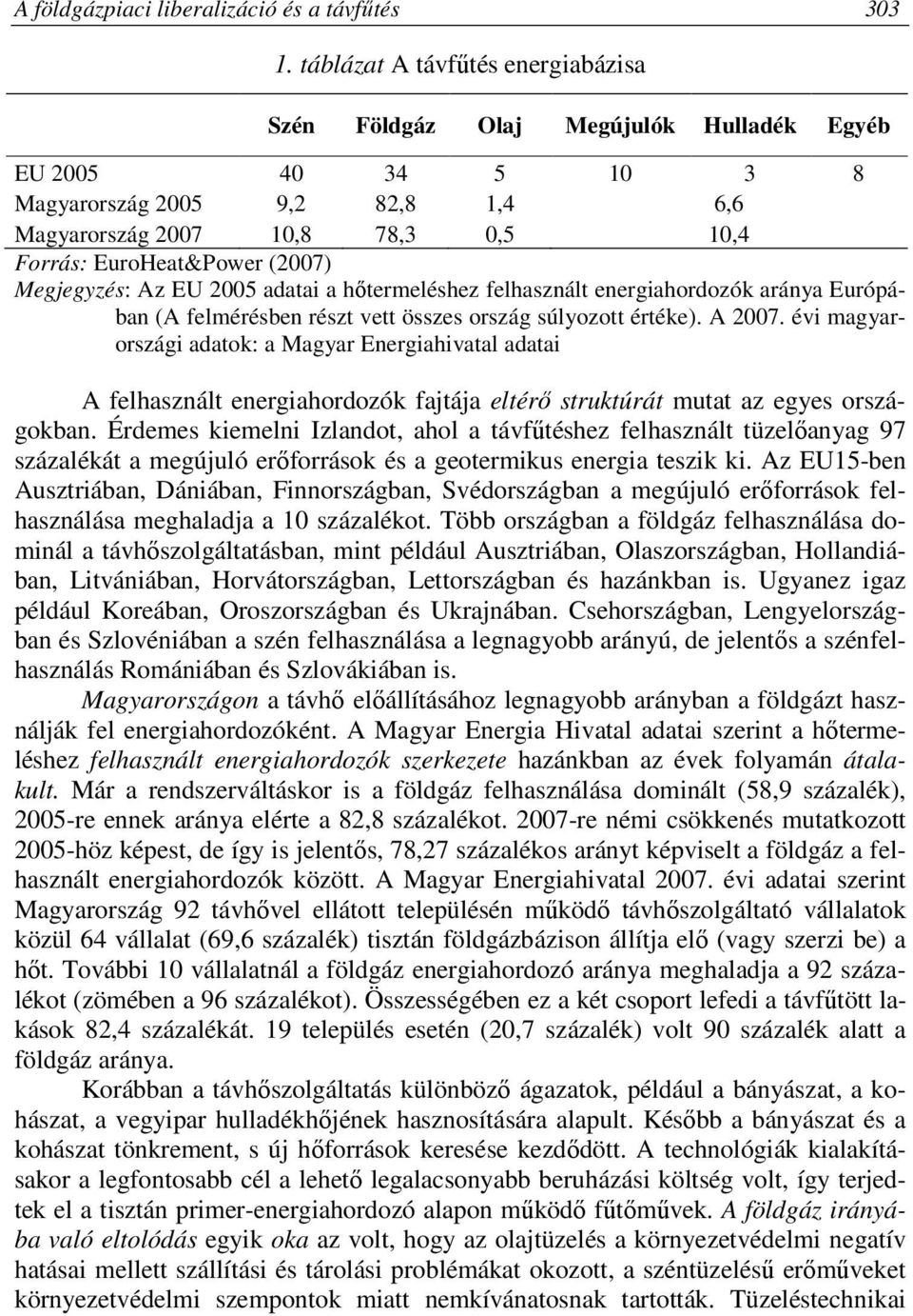 (2007) Megjegyzés: Az EU 2005 adatai a hőtermeléshez felhasznált energiahordozók aránya Európában (A felmérésben részt vett összes ország súlyozott értéke). A 2007.