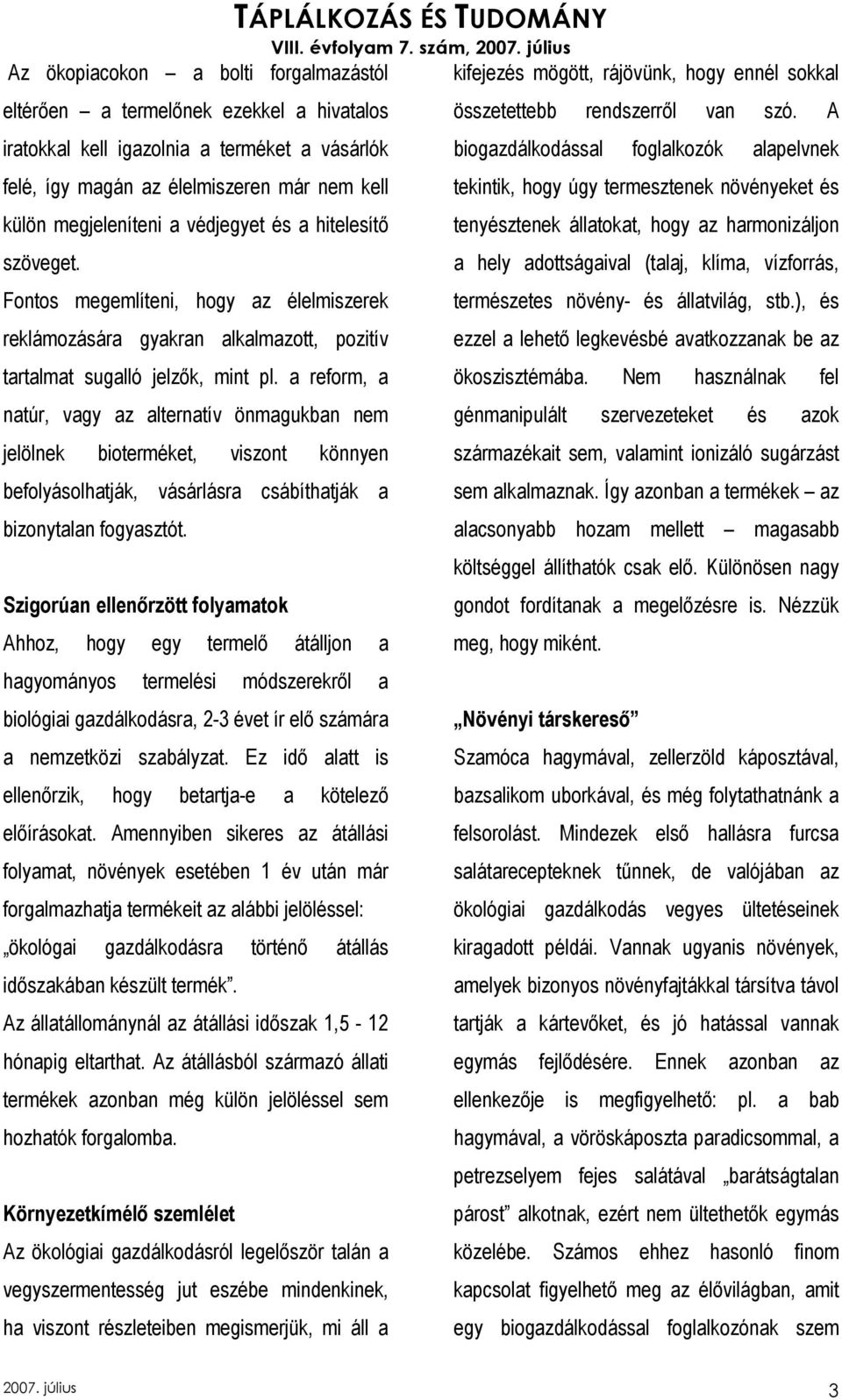 a reform, a natúr, vagy az alternatív önmagukban nem jelölnek bioterméket, viszont könnyen befolyásolhatják, vásárlásra csábíthatják a bizonytalan fogyasztót.