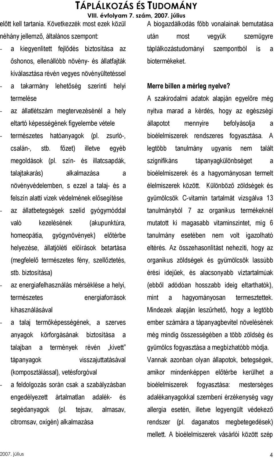 takarmány lehetıség szerinti helyi termelése - az állatlétszám megtervezésénél a hely eltartó képességének figyelembe vétele - természetes hatóanyagok (pl. zsurló-, csalán-, stb.