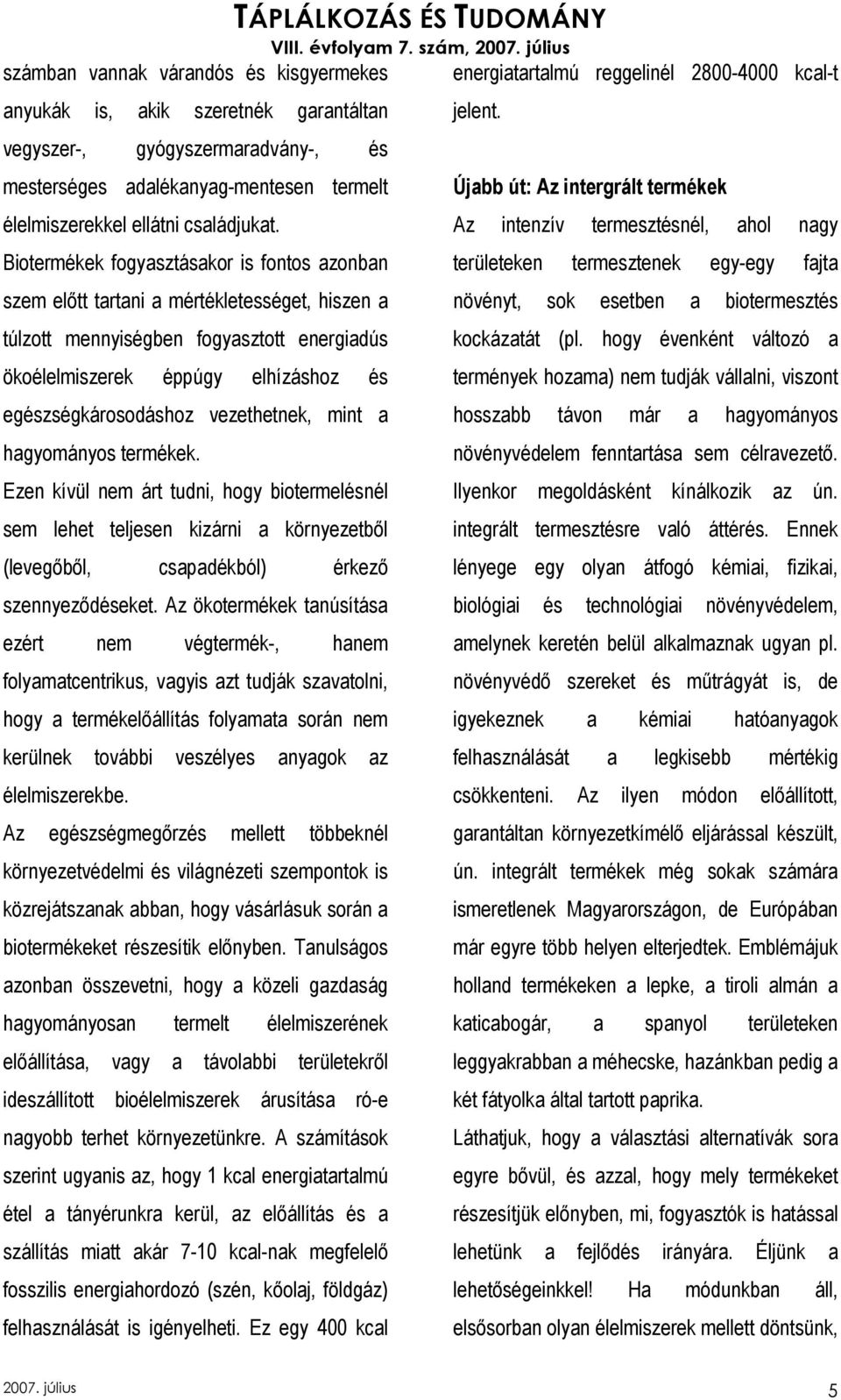 vezethetnek, mint a hagyományos termékek. Ezen kívül nem árt tudni, hogy biotermelésnél sem lehet teljesen kizárni a környezetbıl (levegıbıl, csapadékból) érkezı szennyezıdéseket.