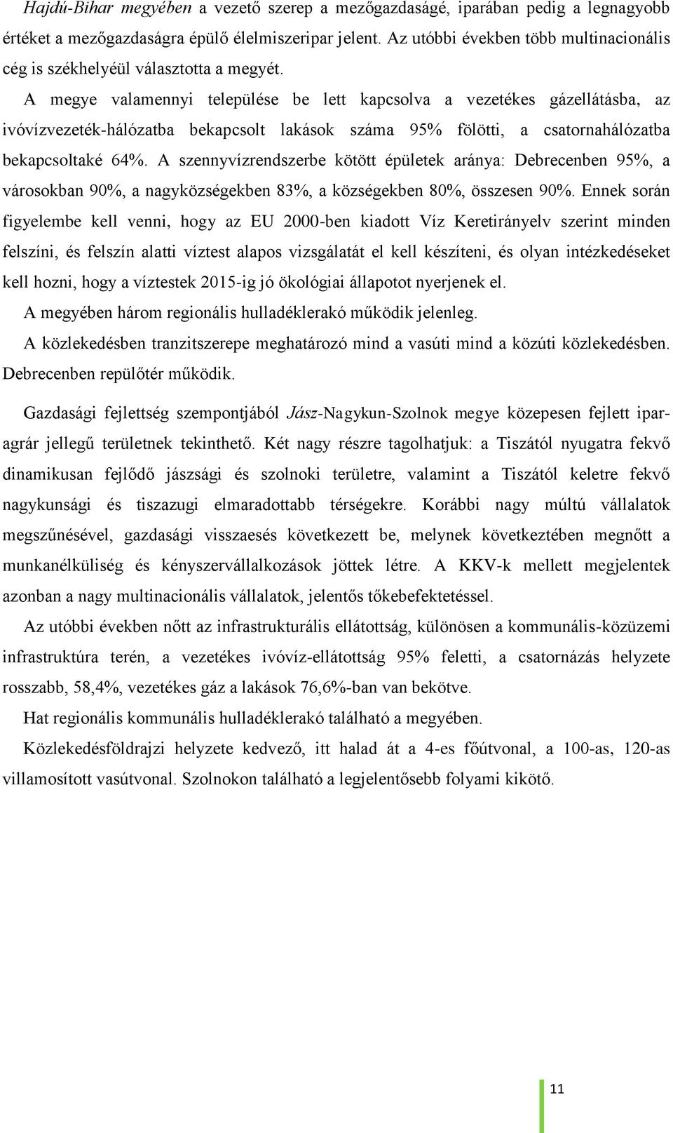 A megye valamennyi települése be lett kapcsolva a vezetékes gázellátásba, az ivóvízvezeték-hálózatba bekapcsolt lakások száma 95% fölötti, a csatornahálózatba bekapcsoltaké 64%.