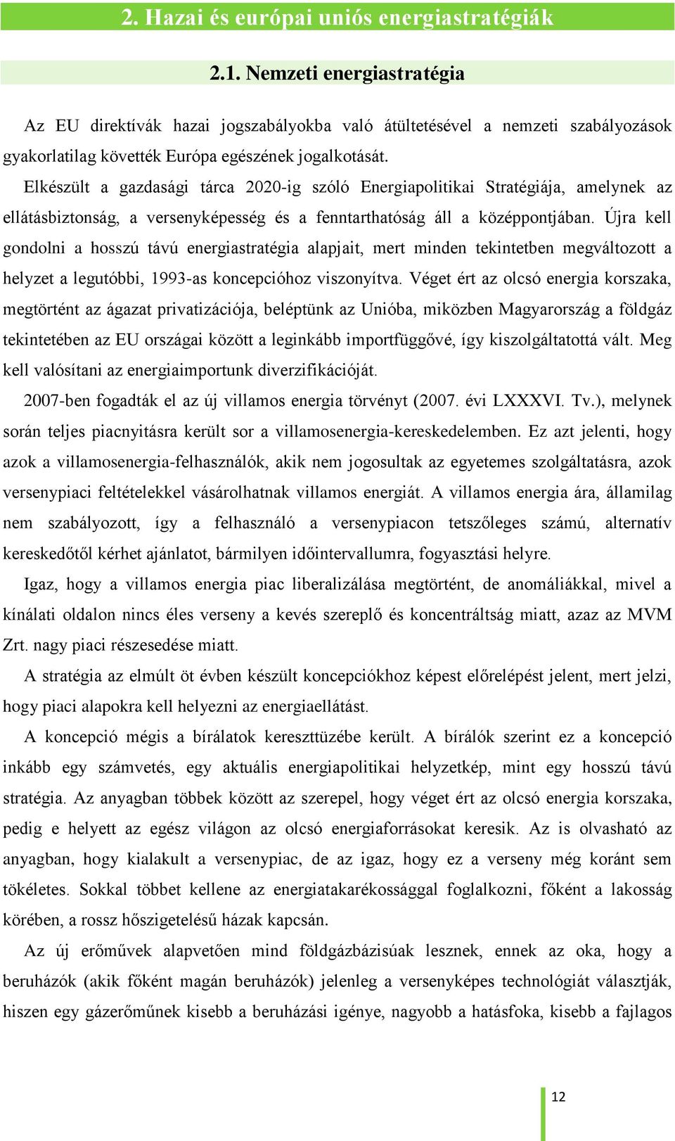 Elkészült a gazdasági tárca 2020-ig szóló Energiapolitikai Stratégiája, amelynek az ellátásbiztonság, a versenyképesség és a fenntarthatóság áll a középpontjában.