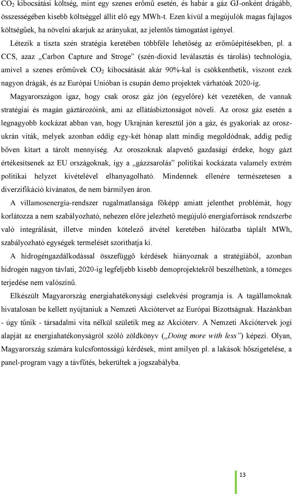 a CCS, azaz Carbon Capture and Stroge (szén-dioxid leválasztás és tárolás) technológia, amivel a szenes erőművek CO 2 kibocsátását akár 90%-kal is csökkenthetik, viszont ezek nagyon drágák, és az