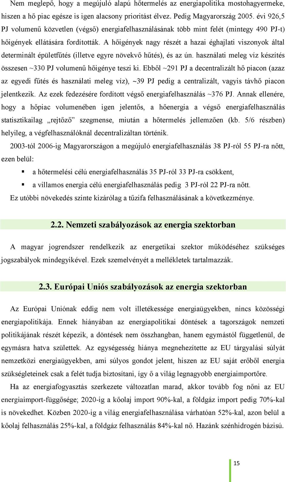 A hőigények nagy részét a hazai éghajlati viszonyok által determinált épületfűtés (illetve egyre növekvő hűtés), és az ún. használati meleg víz készítés összesen ~330 PJ volumenű hőigénye teszi ki.