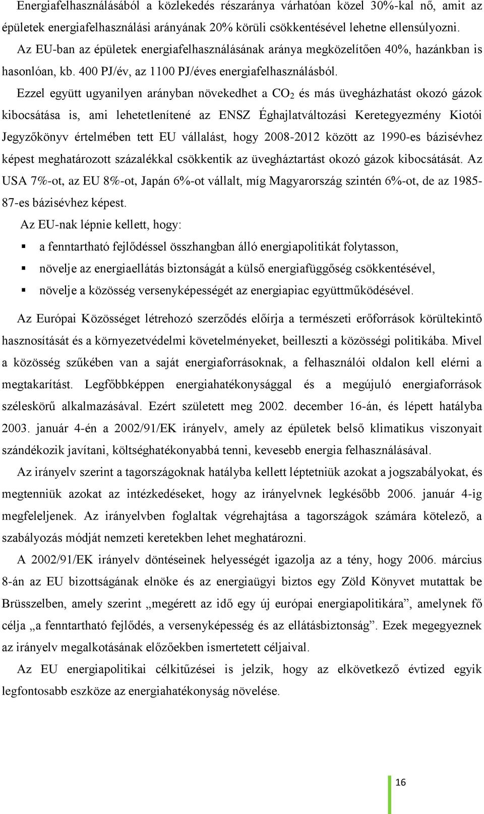 Ezzel együtt ugyanilyen arányban növekedhet a CO 2 és más üvegházhatást okozó gázok kibocsátása is, ami lehetetlenítené az ENSZ Éghajlatváltozási Keretegyezmény Kiotói Jegyzőkönyv értelmében tett EU