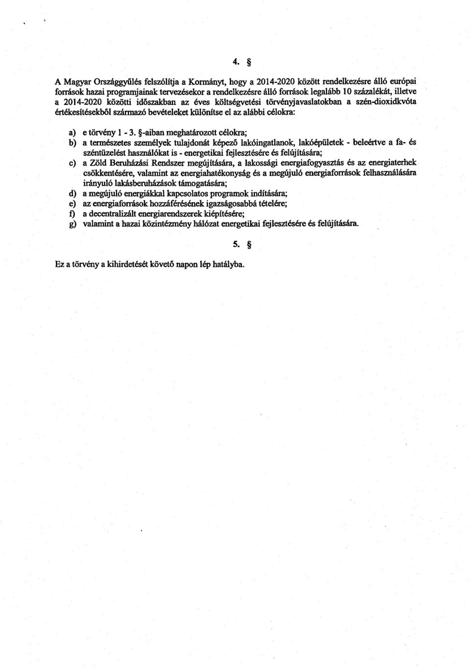 -aiban meghatározott célokra ; b) a természetes személyek tulajdonát képez ő lakóingatlanok, lakóépületek beleértve a fa- é s széntüzelést használókat is - energetikai fejlesztésére és felújítására;