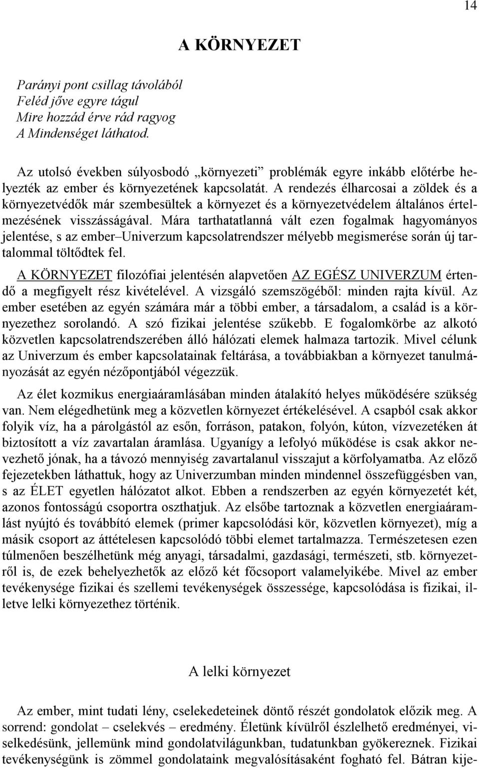 A rendezés élharcosai a zöldek és a környezetvédők már szembesültek a környezet és a környezetvédelem általános értelmezésének visszásságával.