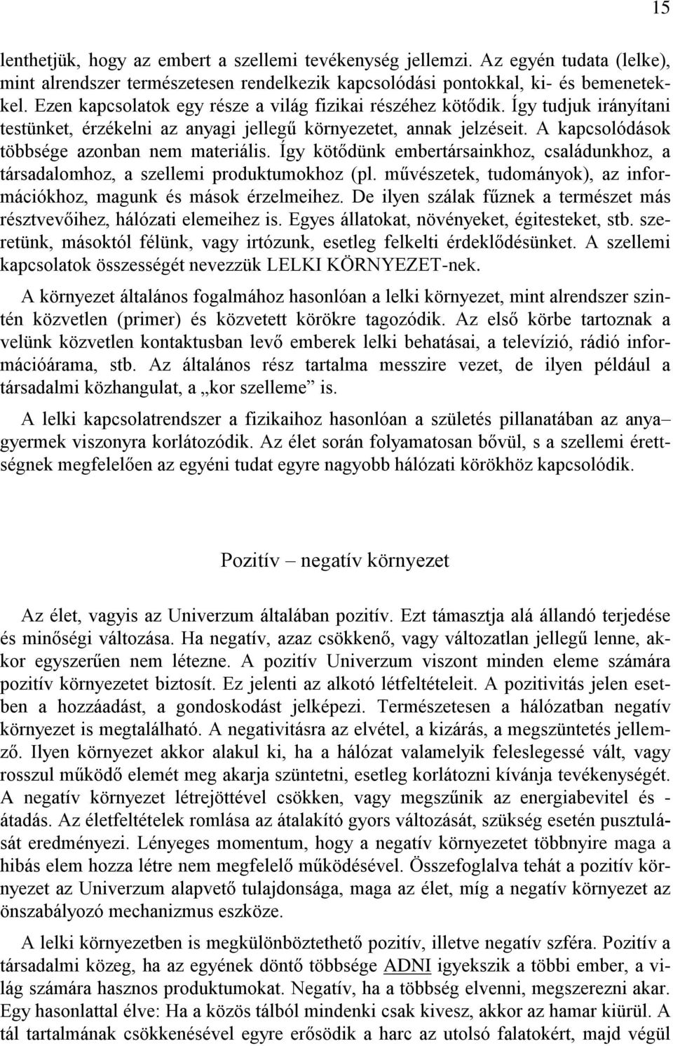 Így kötődünk embertársainkhoz, családunkhoz, a társadalomhoz, a szellemi produktumokhoz (pl. művészetek, tudományok), az információkhoz, magunk és mások érzelmeihez.