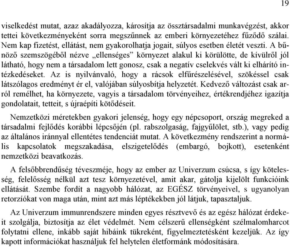 A bűnöző szemszögéből nézve ellenséges környezet alakul ki körülötte, de kívülről jól látható, hogy nem a társadalom lett gonosz, csak a negatív cselekvés vált ki elhárító intézkedéseket.