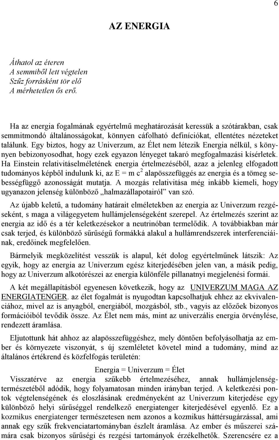 Egy biztos, hogy az Univerzum, az Élet nem létezik Energia nélkül, s könynyen bebizonyosodhat, hogy ezek egyazon lényeget takaró megfogalmazási kísérletek.