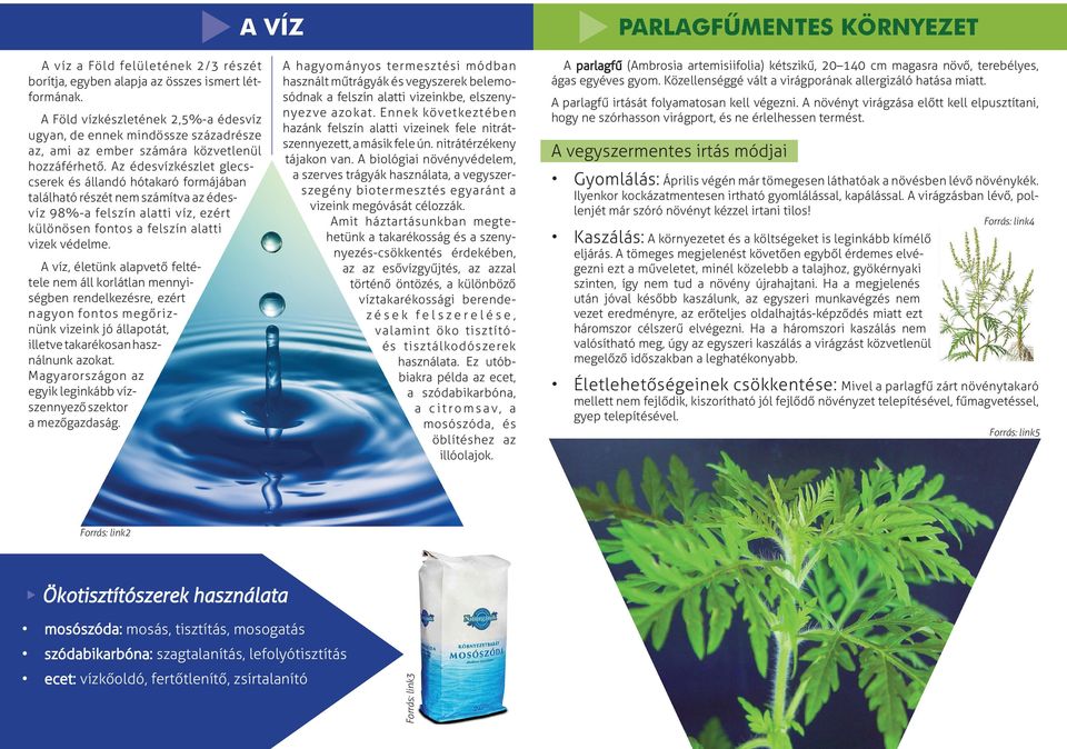 Az édesvízkészlet glecscserek és állandó hótakaró formájában található részét nem számítva az édesvíz 98%-a felszín alatti víz, ezért különösen fontos a felszín alatti vizek védelme.