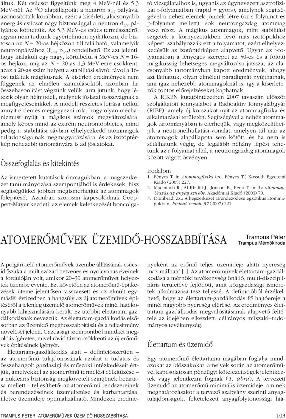 Az 5,3 MeV-es csúcs természetérôl ugyan nem tudtunk egyértelmûen nyilatkozni, de biztosan az N = 20-as héjközön túl található, valamelyik neutronpályához (f 7/2,p 3/2 ) rendelhetô.