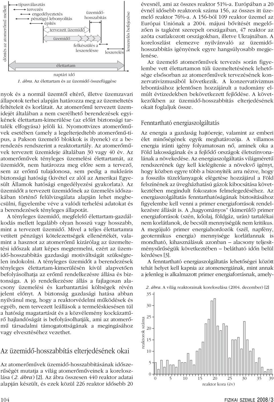 Az atomerômû tervezett üzemidejét általában a nem cserélhetô berendezések egyikének élettartam-kimerülése (az elôírt biztonsági tartalék elfogyása) jelöli ki.