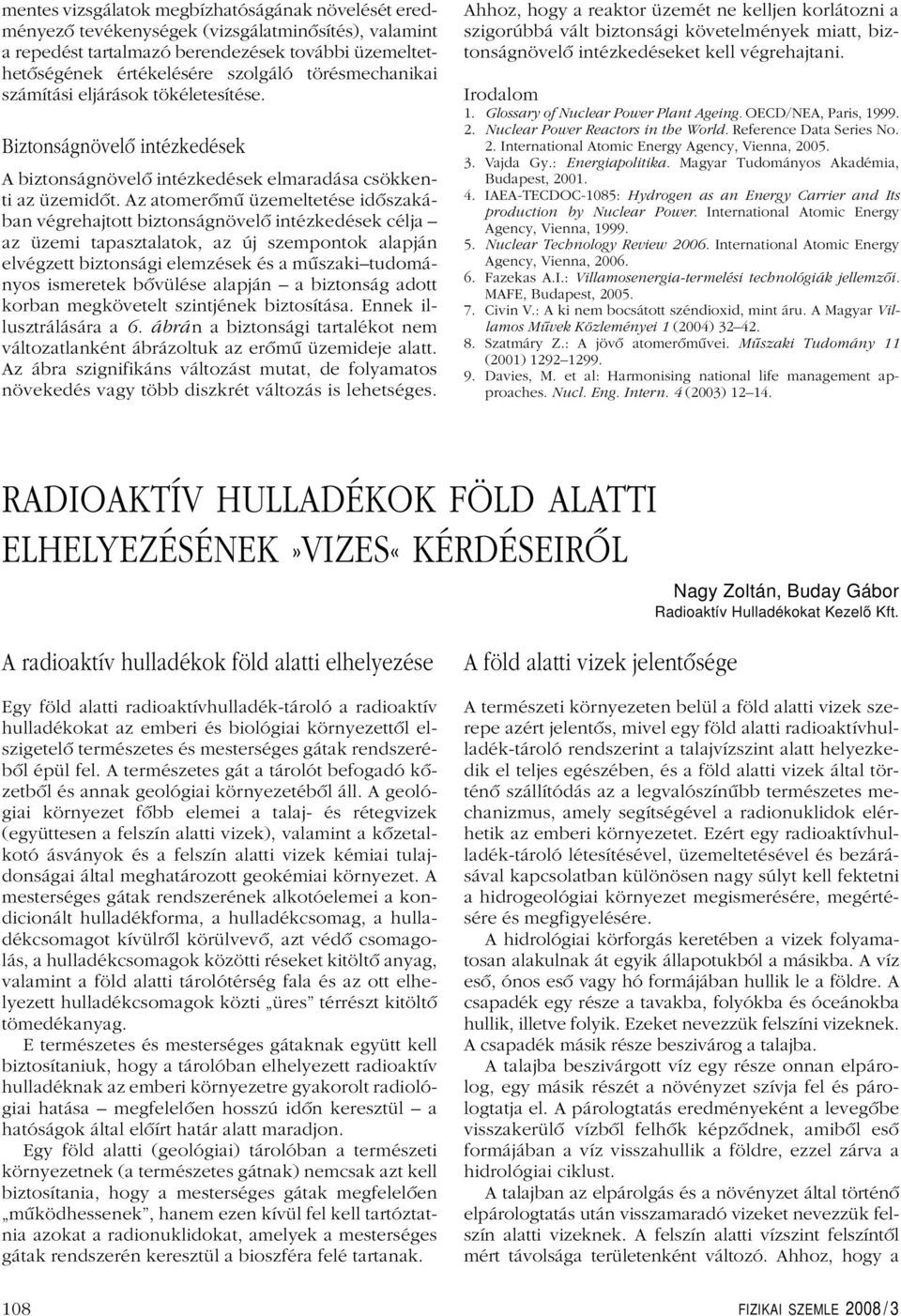 Az atomerômû üzemeltetése idôszakában végrehajtott biztonságnövelô intézkedések célja az üzemi tapasztalatok, az újszempontok alapján elvégzett biztonsági elemzések és a mûszakitudományos ismeretek