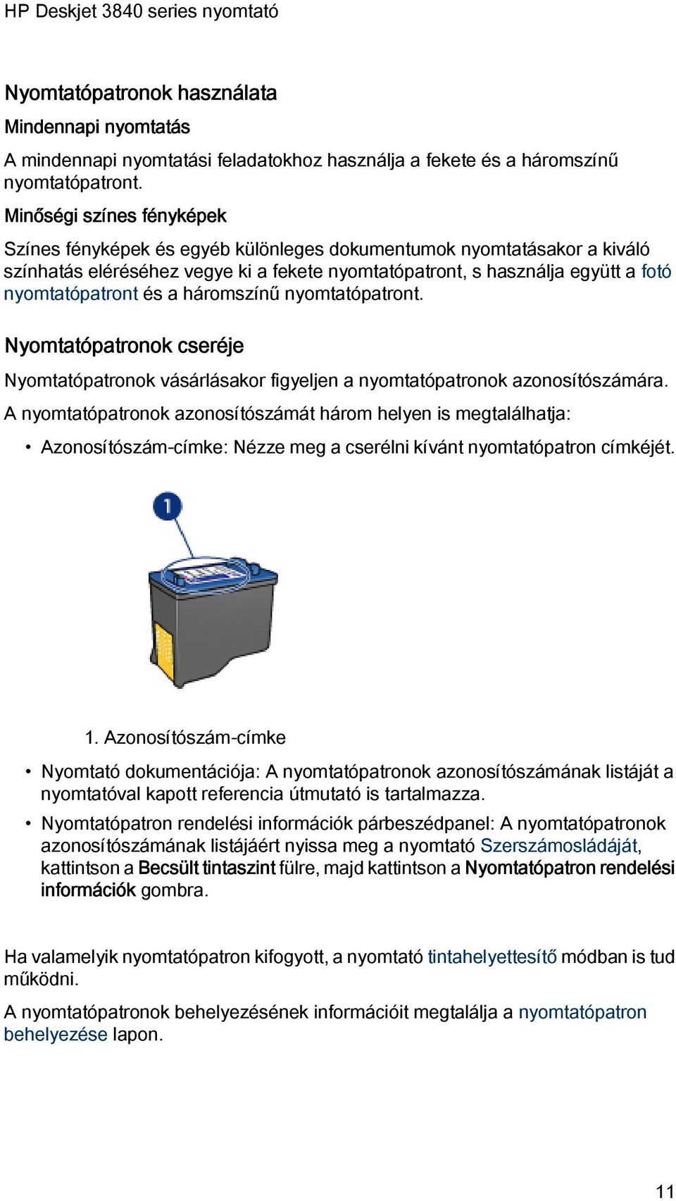 a háromszínű nyomtatópatront. Nyomtatópatronok cseréje Nyomtatópatronok vásárlásakor figyeljen a nyomtatópatronok azonosítószámára.