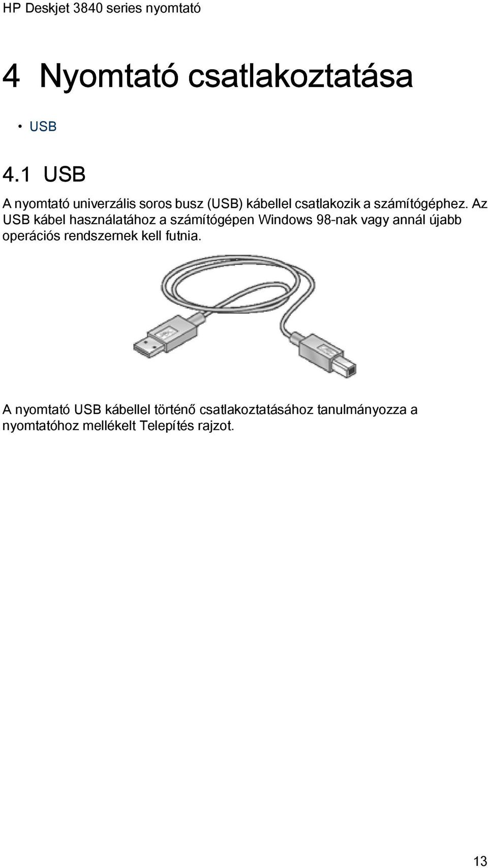 Az USB kábel használatához a számítógépen Windows 98-nak vagy annál újabb operációs