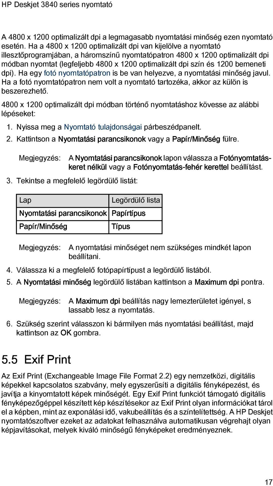 és 1200 bemeneti dpi). Ha egy fotó nyomtatópatron is be van helyezve, a nyomtatási minőség javul. Ha a fotó nyomtatópatron nem volt a nyomtató tartozéka, akkor az külön is beszerezhető.