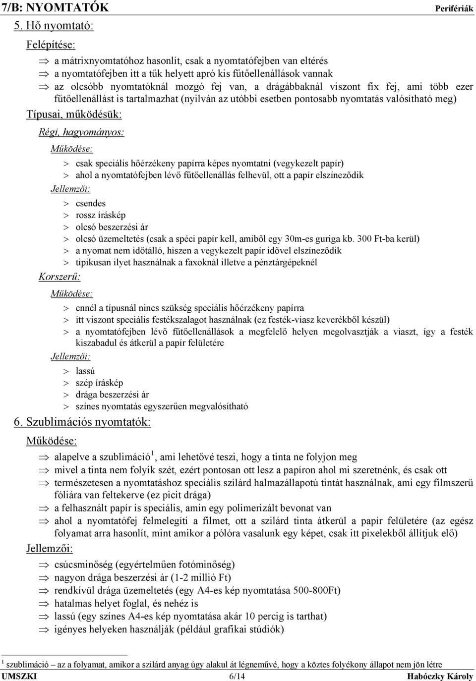 speciális hőérzékeny papírra képes nyomtatni (vegykezelt papír) > ahol a nyomtatófejben lévő fűtőellenállás felhevül, ott a papír elszíneződik > csendes > rossz íráskép > olcsó beszerzési ár > olcsó