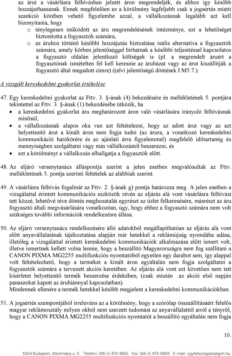 megrendelésének intézménye, ezt a lehetőséget biztosította a fogyasztók számára, o az áruhoz történő későbbi hozzájutás biztosítása reális alternatíva a fogyasztók számára, amely körben jelentőséggel