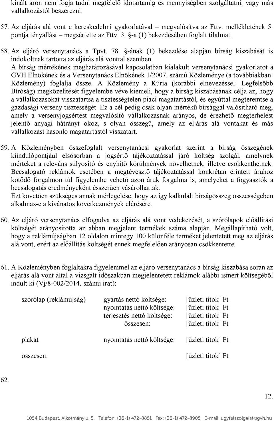 -ának (1) bekezdése alapján bírság kiszabását is indokoltnak tartotta az eljárás alá vonttal szemben.